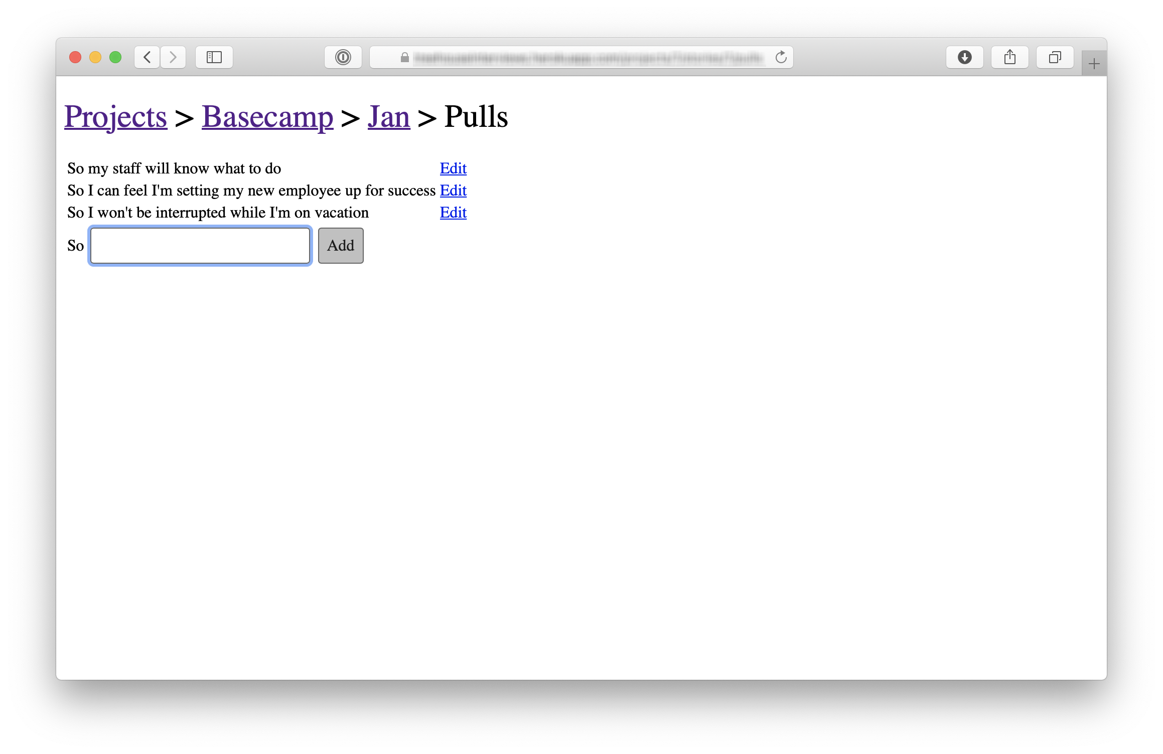 Screenshot of a dedicated screen for adding pulls to the box labeled 'pulls' in the previous screenshot. The breadcrumb at the top indicate these are pulls for Jan in the Basecamp interview project. Three pulls are listed, each as a row of text beginning with the word 'So', for example 'So my staff will know what to do', and ending with a link to edit it. Below the pulls, the last row beings with the word 'So' followed by a text field and an 'Add' button. The edit links and the Add button are unstyled.